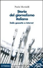 Storia del giornalismo italiano. Dalle gazzette a internet