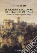 Il grande racconto del viaggio in Italia. Itinerari di ieri per viaggiatori di oggi. Ediz. illustrata libro