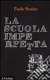 La scuola imperfetta. Idee per spezzare un circolo vizioso libro di Sestito Paolo