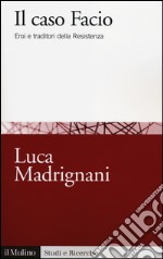 Il caso Facio. Eroi e traditori della Resistenza libro