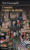 Uomini contro la storia libro