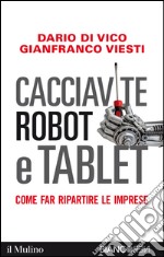 Cacciavite, robot e tablet. Come far ripartire le imprese libro