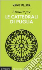 Andare per le cattedrali di Puglia. Ediz. illustrata libro