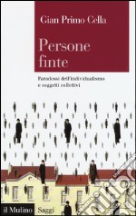 Persone finte. Paradossi dell'individualismo e soggetti collettivi libro