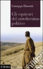 Gli equivoci del cattolicesimo politico libro