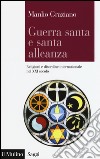 Guerra santa e santa alleanza. Religioni e disordine internazionale nel XXI secolo libro