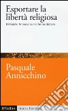 Esportare la libertà religiosa. Il modello americano nell'arena globale libro