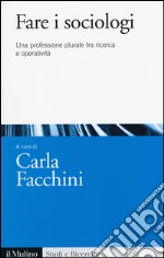 Fare i sociologi. Una professione plurale tra ricerca e operatività libro