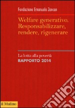 Welfare generativo. Responsabilizzare, rendere, rigenerare. La lotta alla povertà. Rapporto 2014 libro