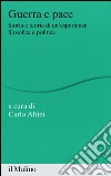 Guerra e pace. Storia e teoria di un'esperienza filosofica e politica libro di Altini C. (cur.)