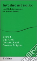 Investire nel sociale. La difficile innovazione del welfare italiano libro