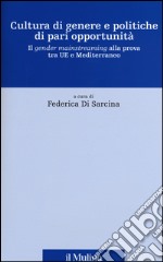 Cultura di genere e politiche di pari opportunità. Il gender mainstreaming alla prova tra UE e Mediterraneo libro