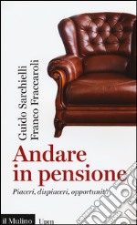 Andare in pensione. Piaceri, dispiaceri, opportunità libro