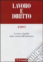 Lavoro e diritto (2015). Vol. 4: Lavoro e legalità nella società dell'inclusione libro