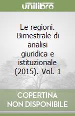 Le regioni. Bimestrale di analisi giuridica e istituzionale (2015). Vol. 1 libro