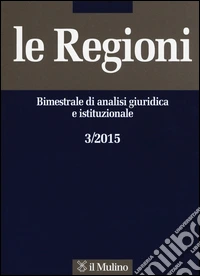 Le regioni. Bimestrale di analisi giuridica e istituzionale (2015). Vol. 3 libro