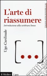 L'arte di riassumere. Introduzione alla scrittura breve libro