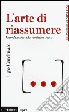 L'arte di riassumere. Introduzione alla scrittura breve libro di Cardinale Ugo