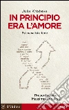 In principio era l'amore. Psicoanalisi e fede libro di Kristeva Julia
