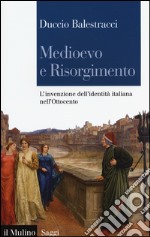 Medioevo e Risorgimento. L'invenzione dell'identità italiana nell'Ottocento libro