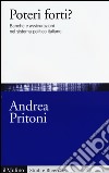 Poteri forti? Banche e assicurazioni nel sistema politico italiano libro di Pritoni Andrea