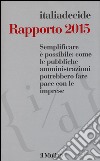 Semplificare è possibile: come le pubbliche amministrazioni potrebbero fare pace con le imprese. Rapporto 2015 libro di Associazione Italiadecide (cur.)