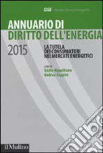 Annuario di diritto dell'energia 2015. La tutela dei consumatori nei mercati energetici libro