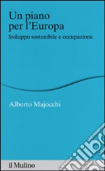 Un piano per l'Europa. Sviluppo stostenibile e occupazione libro