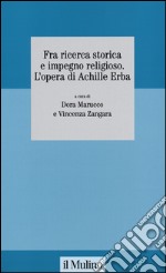 Fra ricerca storica e impegno religioso. L'opera di Achille Erba libro