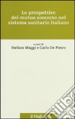 Le prospettive del mutuo soccorso nel sistema sanitario italiano libro