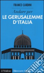 Andare per le Gerusalemme d'Italia libro