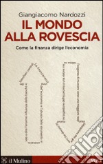 Il mondo alla rovescia. Come la finanza dirige l'economia libro