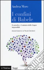 I confini di Babele. Il cervello e il mistero delle lingue impossibili libro