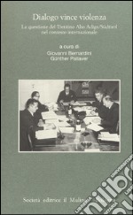 Dialogo vince violenza. La questione del Trentino-Alto Adige/Südtirol nel contesto iternazionale libro