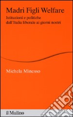 Madri figli welfare. Istituzioni e politiche dall'Italia liberale ai giorni nostri