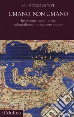 Umano, non umano. Intervento umanitario, colonialismo, «primavere arabe»