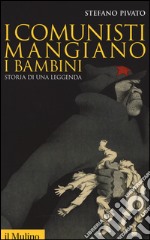 I comunisti mangiano i bambini. Storia di una leggenda libro