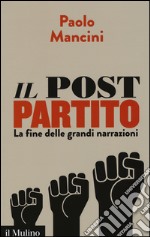 Il post partito. La fine delle grandi narrazioni libro