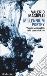 Millennium poetry. Viaggio sentimentale nella poesia italiana libro