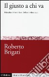 Il giusto a chi va. Filosofia del merito e della meritocrazia libro