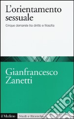 L'orientamento sessuale. Cinque domande tra diritto e filosofia libro