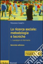 La ricerca sociale: metodologia e tecniche. I. I paradigmi di riferimento