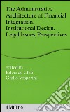 The administrative architecture of financial integration. Institutional design, legal issues, perspectives libro