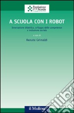 A scuola con i robot. Innovazione didattica, sviluppo delle competenze e inclusione sociale libro