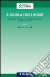 A scuola con i robot. Innovazione didattica, sviluppo delle competenze e inclusione sociale libro di Grimaldi R. (cur.)