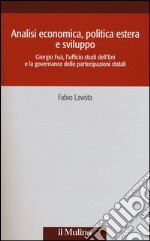 Analisi economica, politica estera e sviluppo. Giorgio Fuà, l'ufficio studi dell'Eni e la governance delle partecipazioni statali libro