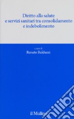 Diritto alla salute e servizi sanitari tra consolidamento e indebolimento libro