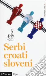 Serbi, croati, sloveni. Storia di tre nazioni libro