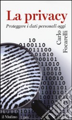 La privacy. Proteggere i dati personali oggi libro