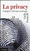 La privacy. Proteggere i dati personali oggi libro